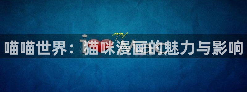 韩漫土豪漫画网：喵喵世界：猫咪漫画的魅力与影响